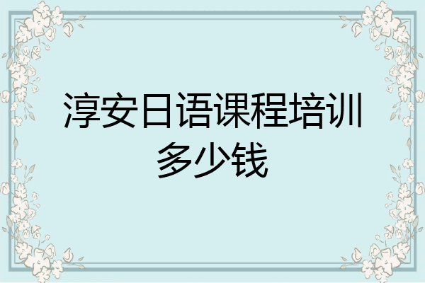 淳安日语课程培训多少钱