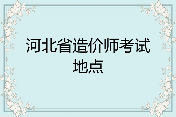 河北省造价师考试地点
