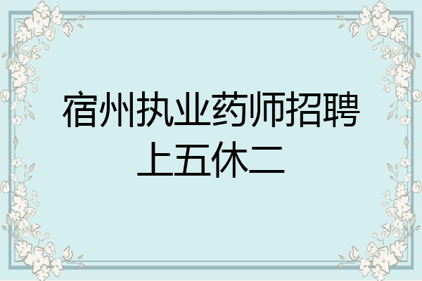 宿州执业药师招聘上五休二