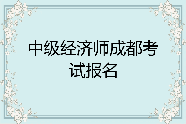 中级经济师成都考试报名