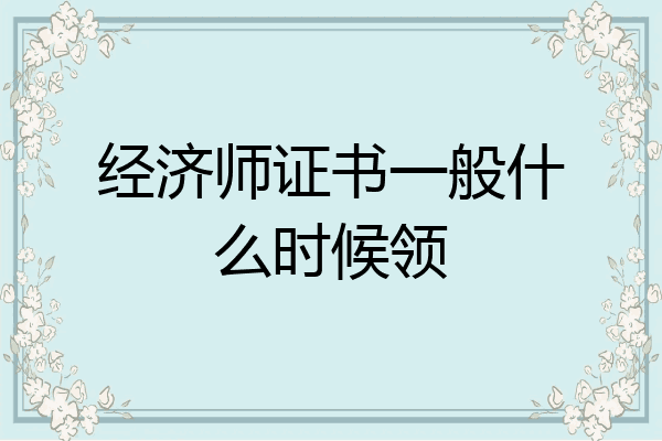 经济师证书一般什么时候领