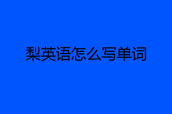梨英语怎么写单词