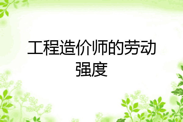 工程造价师的劳动强度