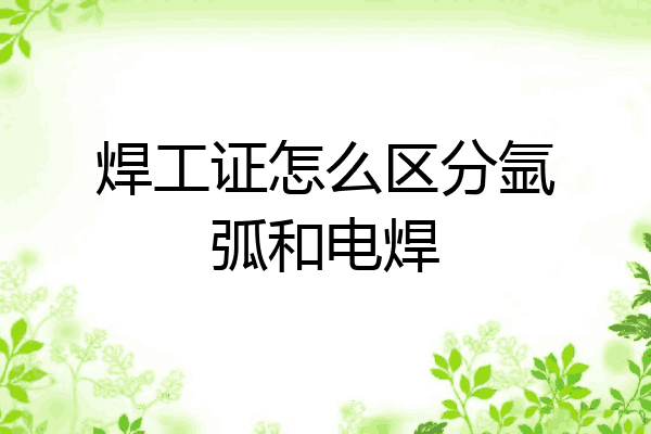 焊工证怎么区分氩弧和电焊