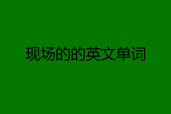 现场的的英文单词