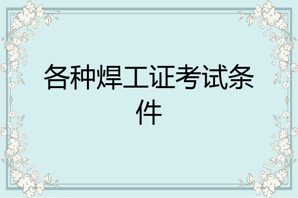 各种焊工证考试条件