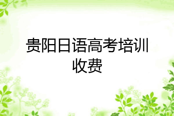 贵阳日语高考培训收费