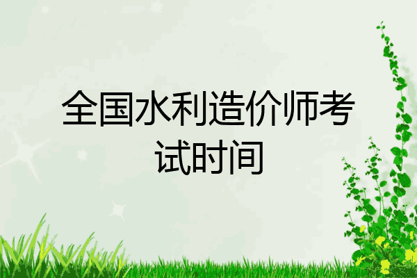 全国水利造价师考试时间