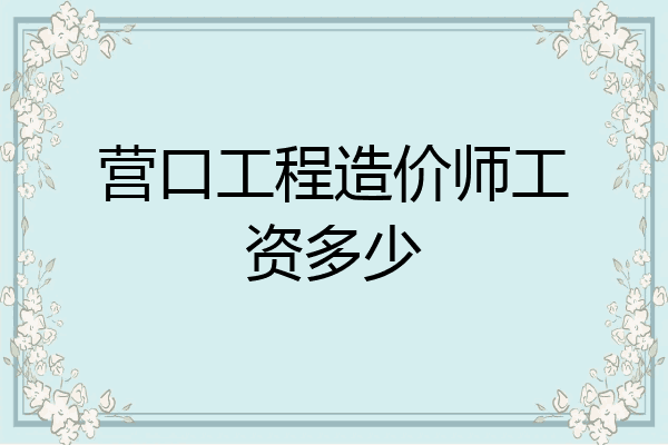 营口工程造价师工资多少
