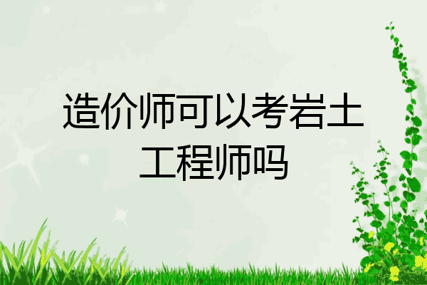 造价师可以考岩土工程师吗