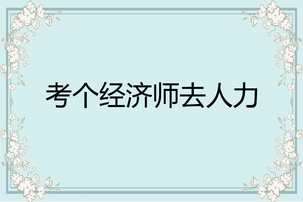考个经济师去人力