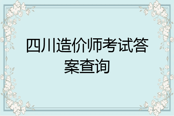 四川造价师考试答案查询