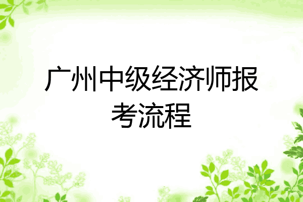 广州中级经济师报考流程