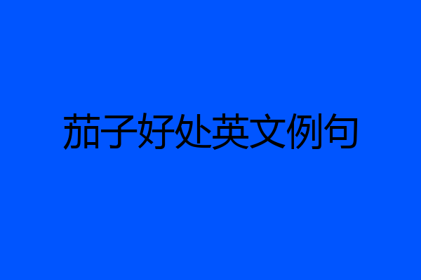 茄子好处英文例句