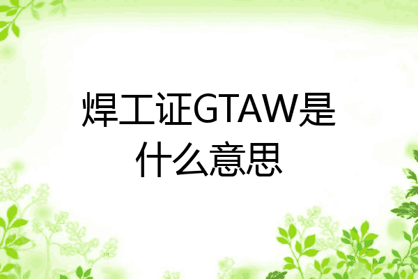 焊工证GTAW是什么意思