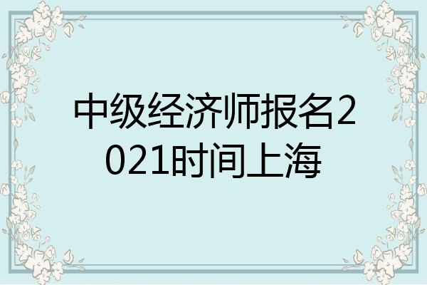 中级经济师报名2021时间上海