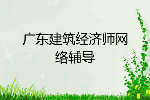 广东建筑经济师网络辅导