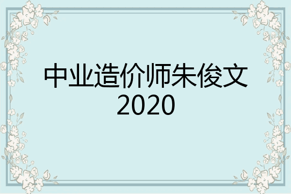 中业造价师朱俊文2020