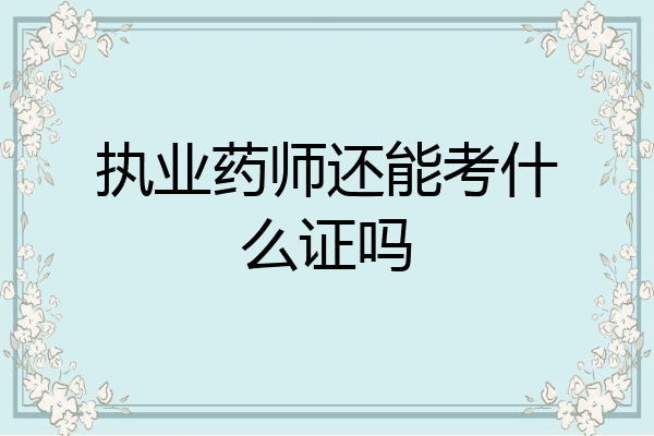 执业药师还能考什么证吗