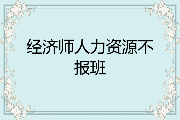 经济师人力资源不报班