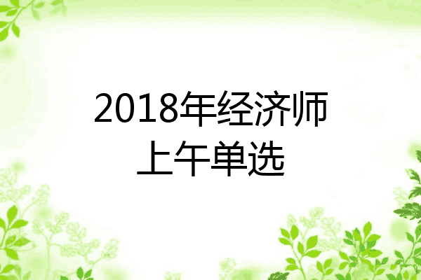2018年经济师上午单选