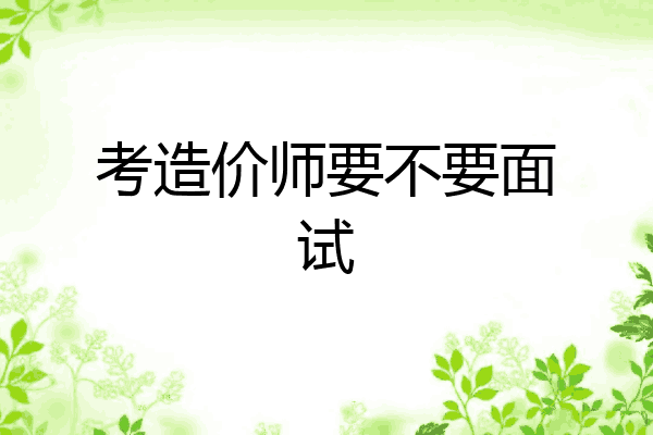 考造价师要不要面试