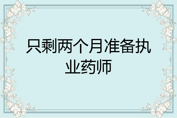 只剩两个月准备执业药师