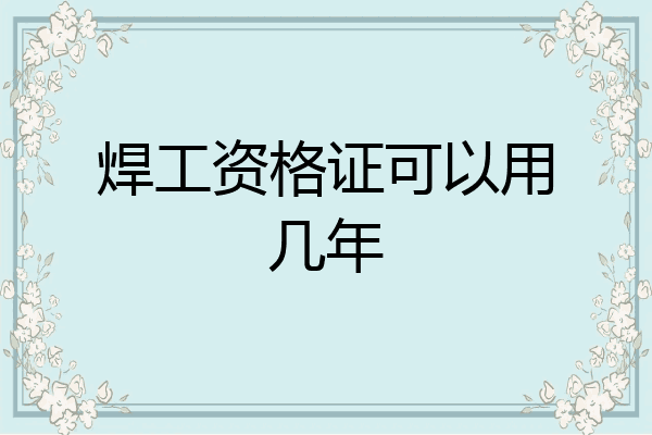 焊工资格证可以用几年