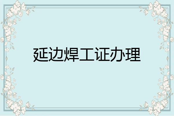 延边焊工证办理