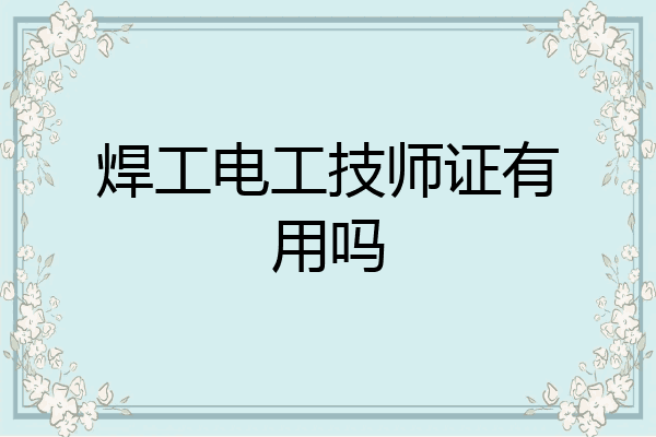 焊工电工技师证有用吗