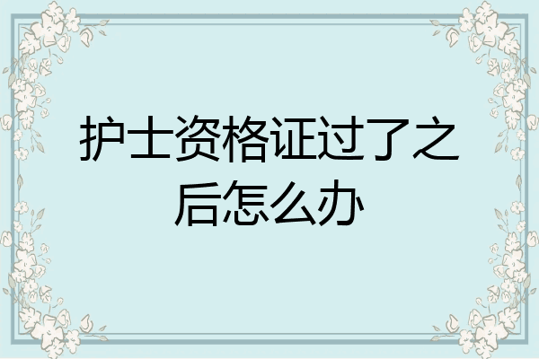 护士资格证过了之后怎么办