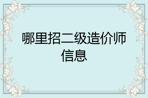 哪里招二级造价师信息