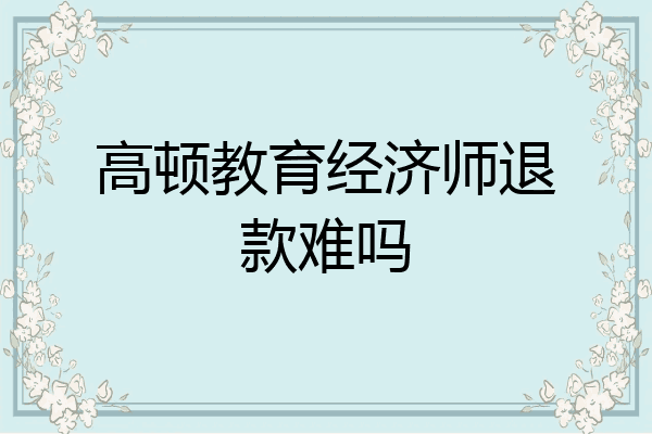 高顿教育经济师退款难吗