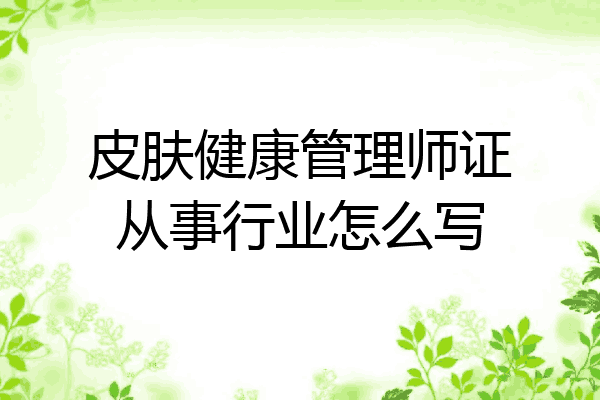 皮肤健康管理师证从事行业怎么写