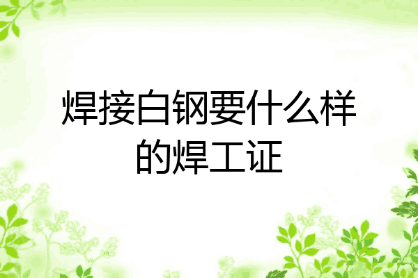 焊接白钢要什么样的焊工证