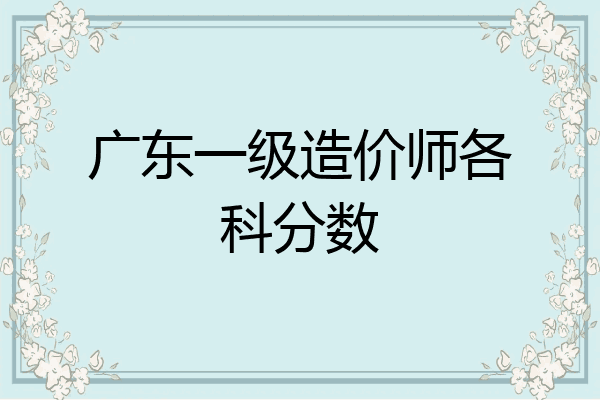 广东一级造价师各科分数
