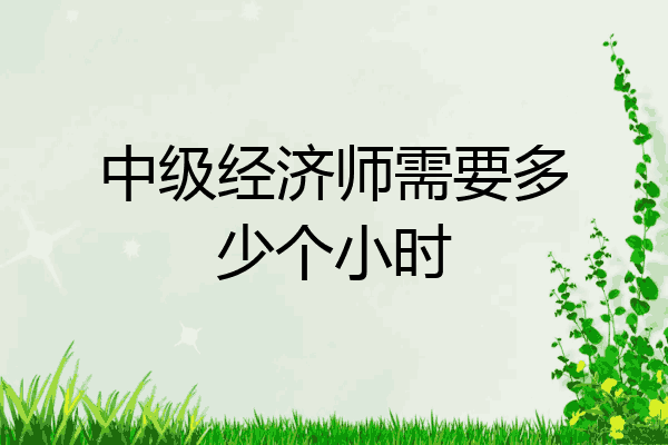 中级经济师需要多少个小时