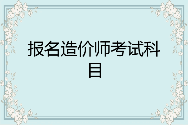 报名造价师考试科目