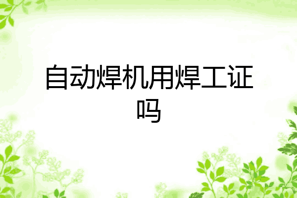 自动焊机用焊工证吗