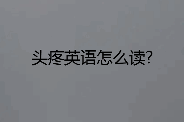 头疼英语怎么读?
