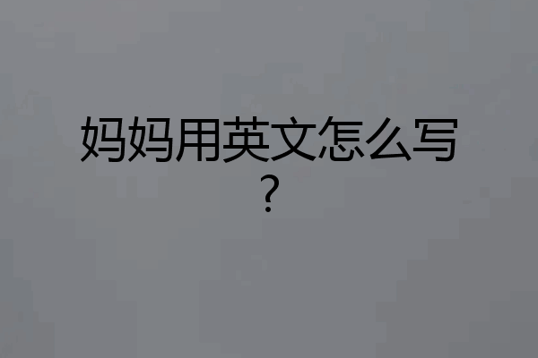妈妈用英文怎么写?