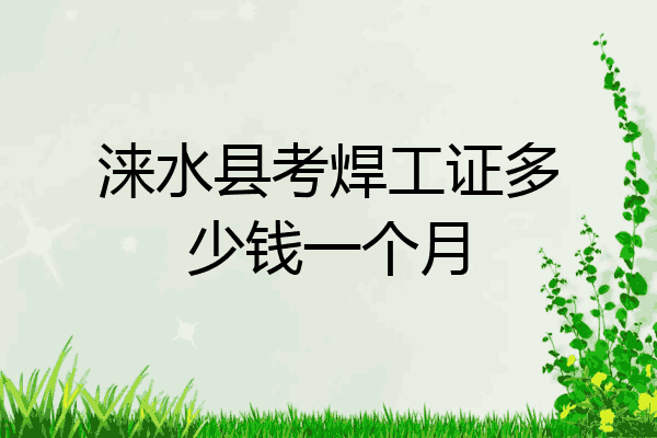 涞水县考焊工证多少钱一个月