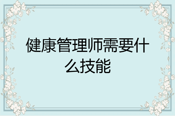 健康管理师需要什么技能