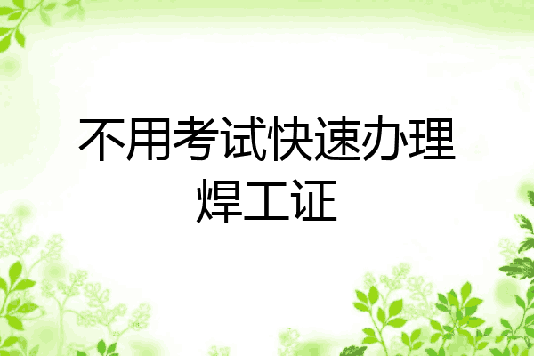 不用考试快速办理焊工证