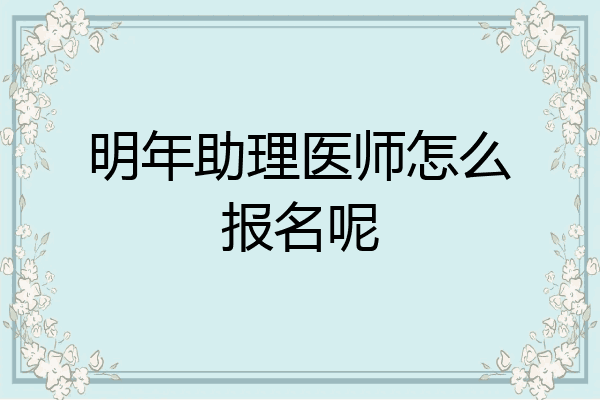 明年助理医师怎么报名呢