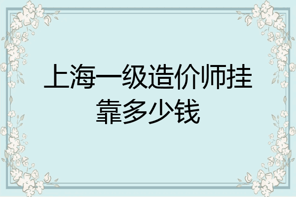上海一级造价师挂靠多少钱