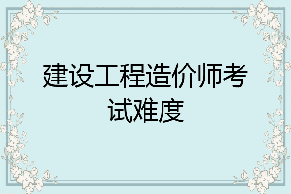 建设工程造价师考试难度