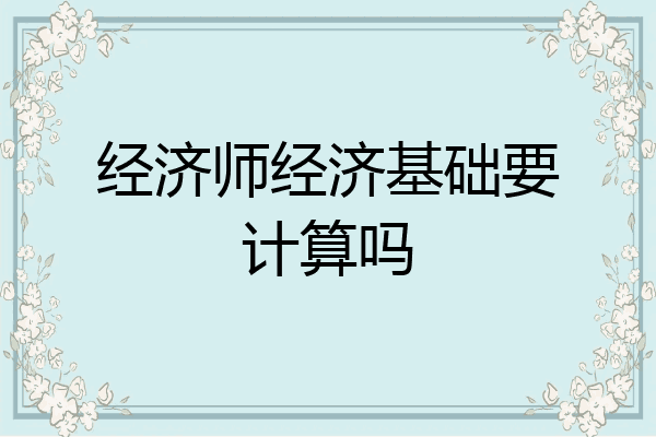 经济师经济基础要计算吗