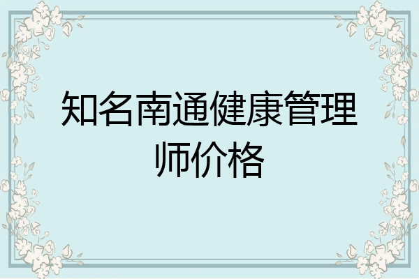 知名南通健康管理师价格
