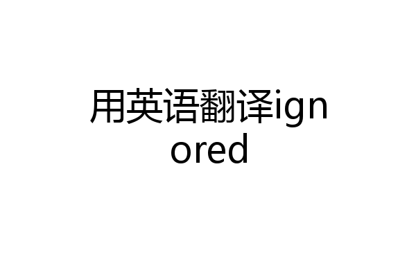用英语翻译ignored